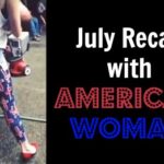July Recap American Woman