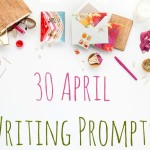 30 April Writing Prompts